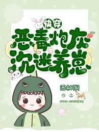 恶毒炮灰反派沉迷养崽